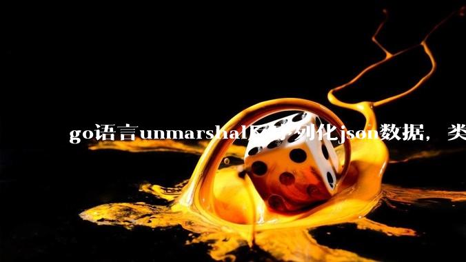 go语言unmarshal反序列化json数据，类型不确定怎么办？