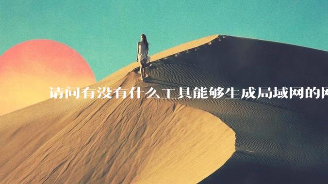 请问有没有什么工具能够生成局域网的网络拓扑结构图？